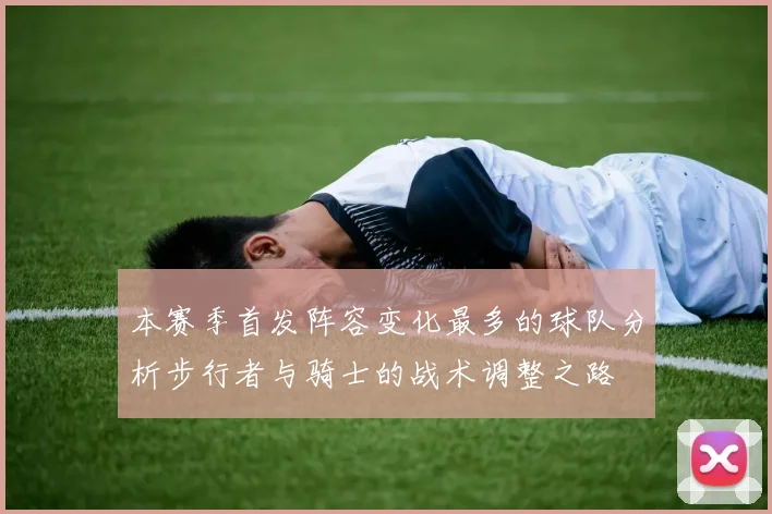 本赛季首发阵容变化最多的球队分析步行者与骑士的战术调整之路