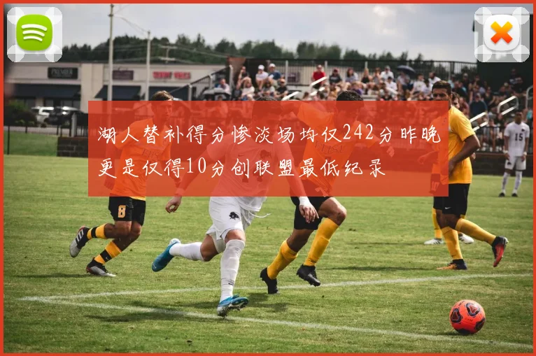 湖人替补得分惨淡场均仅242分昨晚更是仅得10分创联盟最低纪录